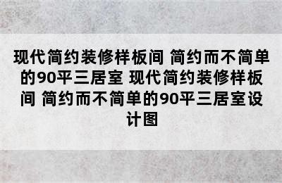 现代简约装修样板间 简约而不简单的90平三居室 现代简约装修样板间 简约而不简单的90平三居室设计图